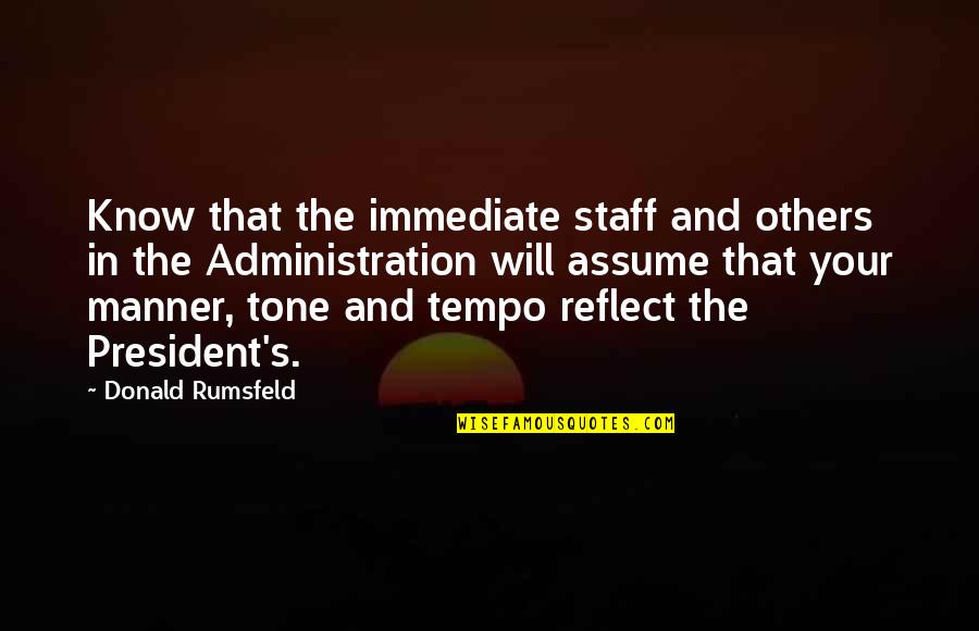 Assume The Best In Others Quotes By Donald Rumsfeld: Know that the immediate staff and others in
