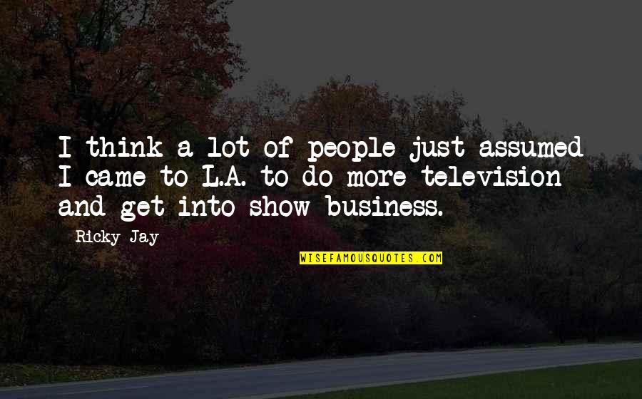 Assumed Business Quotes By Ricky Jay: I think a lot of people just assumed