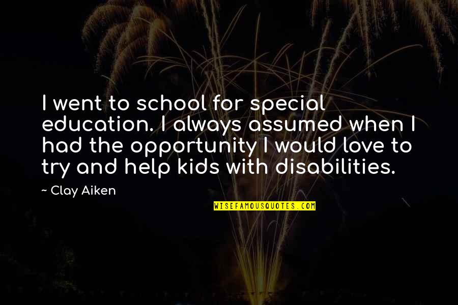 Assumed Love Quotes By Clay Aiken: I went to school for special education. I