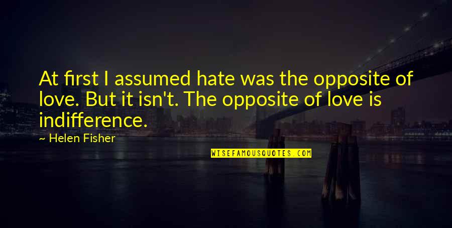 Assumed Love Quotes By Helen Fisher: At first I assumed hate was the opposite