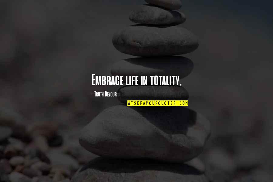 Assumed Love Quotes By Truth Devour: Embrace life in totality.
