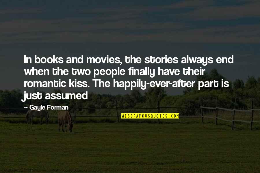 Assumed Quotes By Gayle Forman: In books and movies, the stories always end