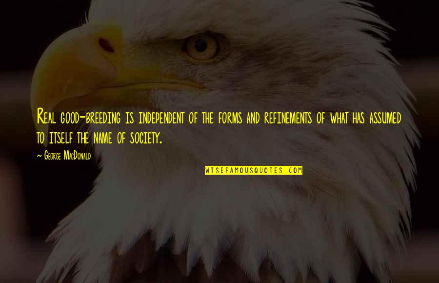 Assumed Quotes By George MacDonald: Real good-breeding is independent of the forms and