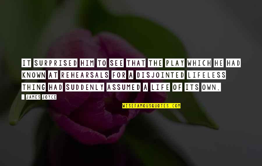 Assumed Quotes By James Joyce: It surprised him to see that the play Assumed Quotes By James Joyce: It surprised him to see that the play