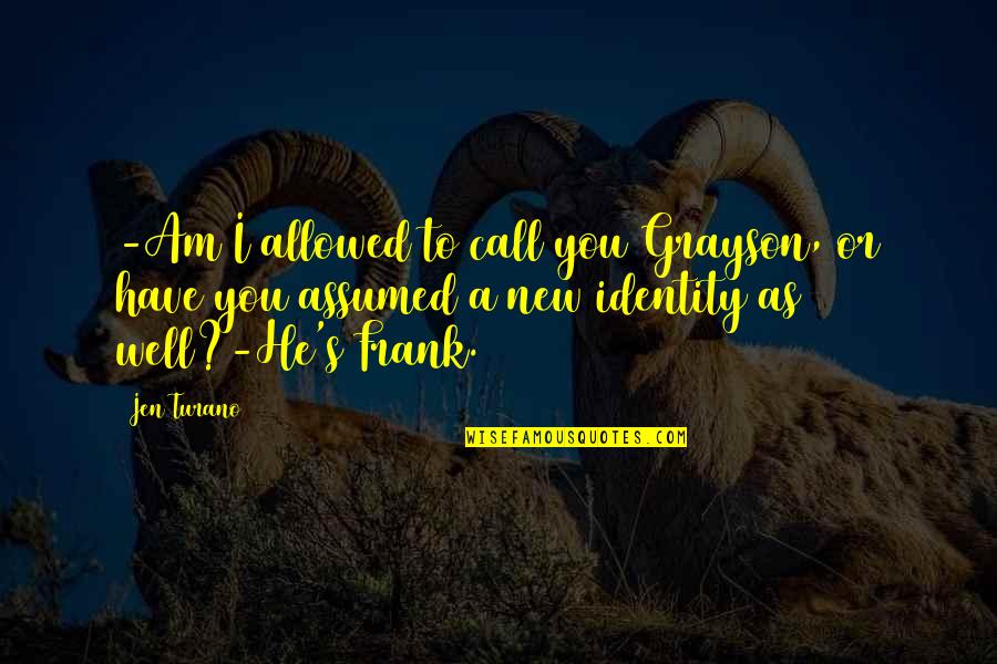 Assumed Quotes By Jen Turano: -Am I allowed to call you Grayson, or