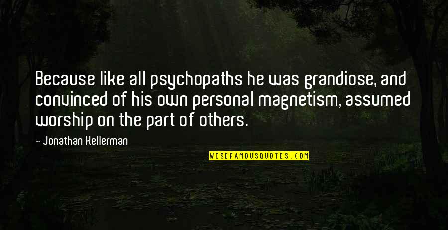 Assumed Quotes By Jonathan Kellerman: Because like all psychopaths he was grandiose, and