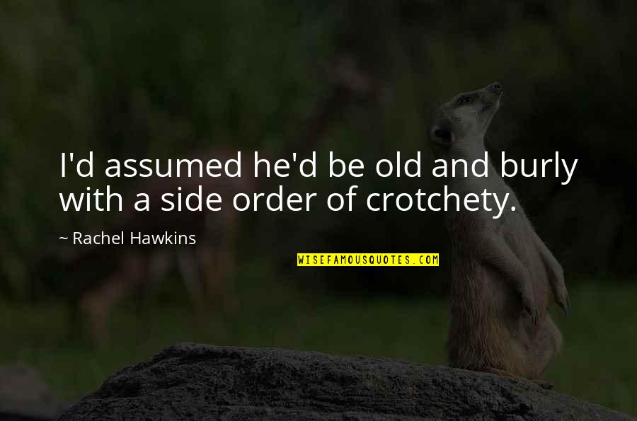 Assumed Quotes By Rachel Hawkins: I'd assumed he'd be old and burly with Assumed Quotes By Rachel Hawkins: I'd assumed he'd be old and burly with