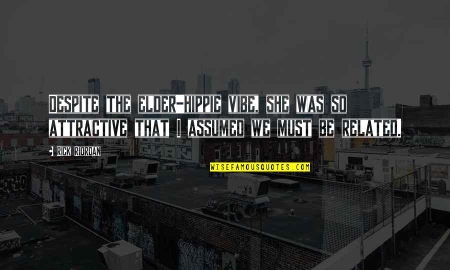 Assumed Quotes By Rick Riordan: Despite the elder-hippie vibe, she was so attractive