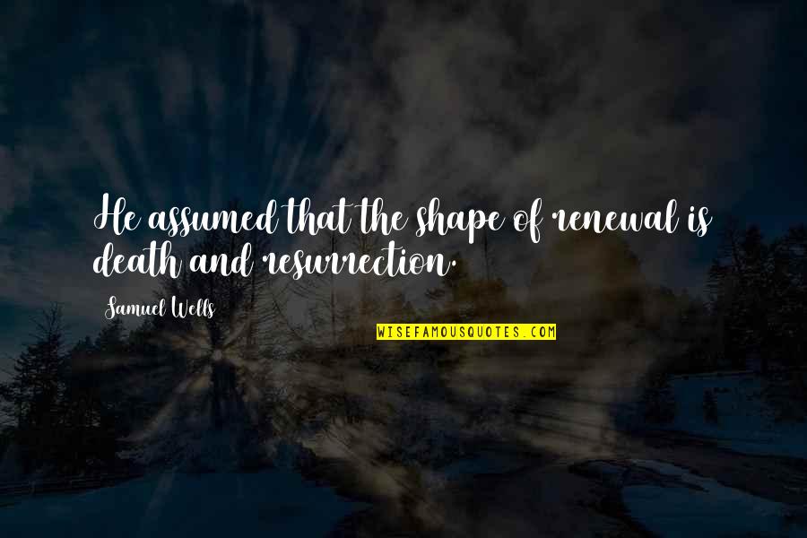 Assumed Quotes By Samuel Wells: He assumed that the shape of renewal is