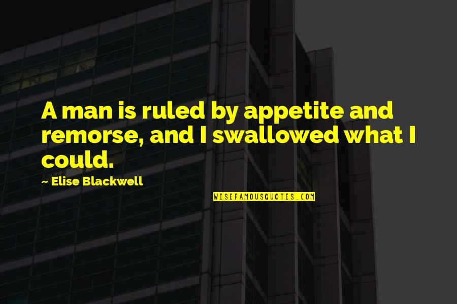 Assumer Synonyme Quotes By Elise Blackwell: A man is ruled by appetite and remorse,