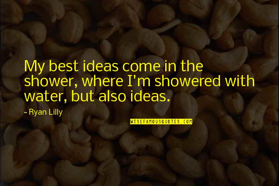 Assumer Synonyme Quotes By Ryan Lilly: My best ideas come in the shower, where