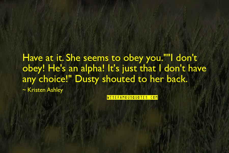 Assumere Conjugation Quotes By Kristen Ashley: Have at it. She seems to obey you.""I Assumere Conjugation Quotes By Kristen Ashley: Have at it. She seems to obey you.""I