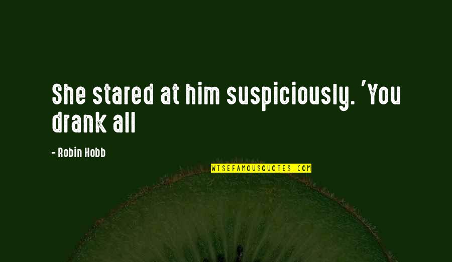 Assumere Conjugation Quotes By Robin Hobb: She stared at him suspiciously. 'You drank all Assumere Conjugation Quotes By Robin Hobb: She stared at him suspiciously. 'You drank all