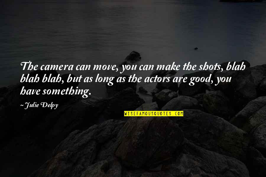 Assumes Matter Quotes By Julie Delpy: The camera can move, you can make the Assumes Matter Quotes By Julie Delpy: The camera can move, you can make the