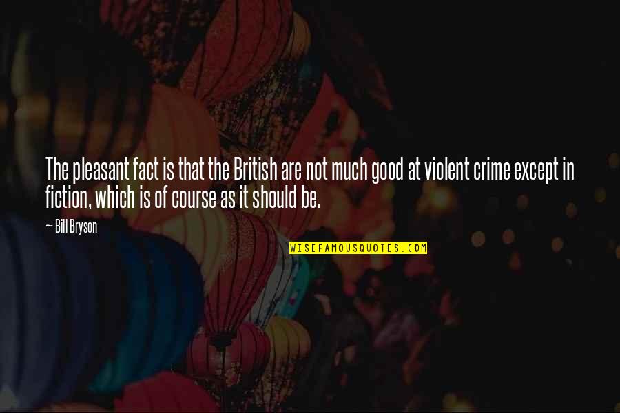 Assumes Synonym Quotes By Bill Bryson: The pleasant fact is that the British are Assumes Synonym Quotes By Bill Bryson: The pleasant fact is that the British are