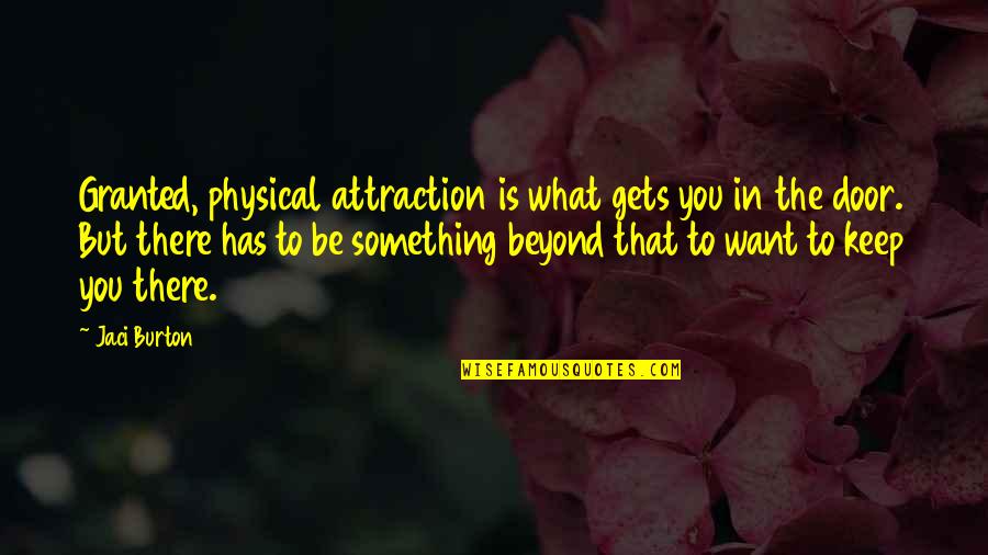 Assuming Person Quotes By Jaci Burton: Granted, physical attraction is what gets you in