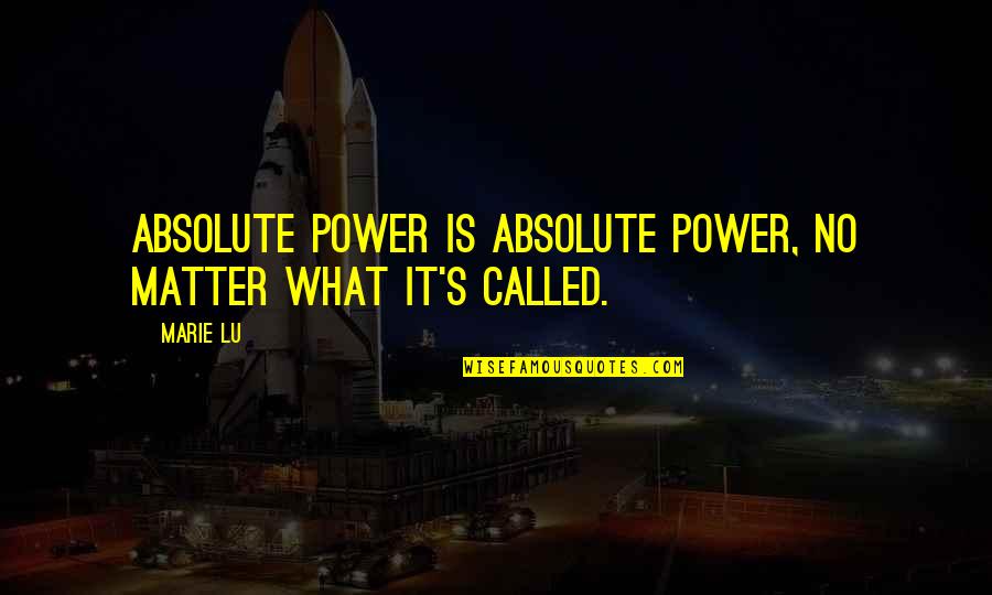 Assuming Person Quotes By Marie Lu: Absolute power is absolute power, no matter what