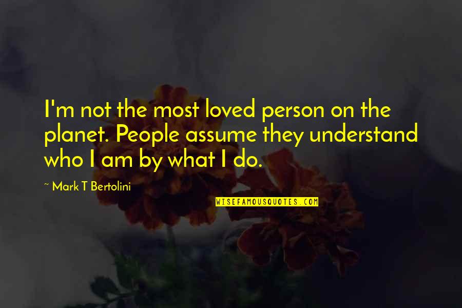 Assuming Person Quotes By Mark T Bertolini: I'm not the most loved person on the