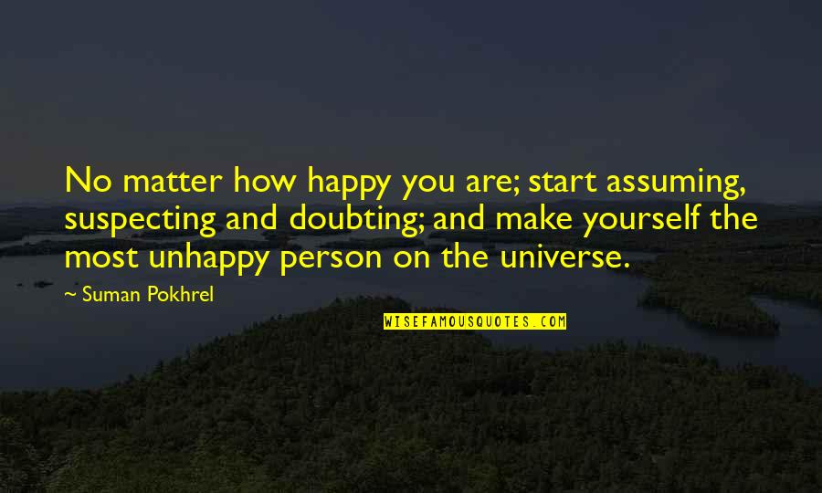 Assuming Person Quotes By Suman Pokhrel: No matter how happy you are; start assuming,