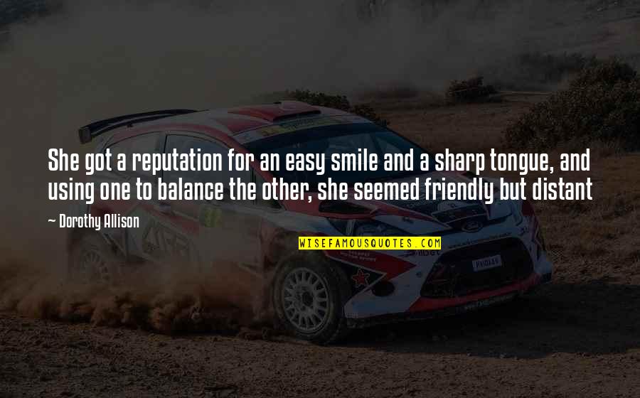 Assuming Positive Intent Quotes By Dorothy Allison: She got a reputation for an easy smile Assuming Positive Intent Quotes By Dorothy Allison: She got a reputation for an easy smile