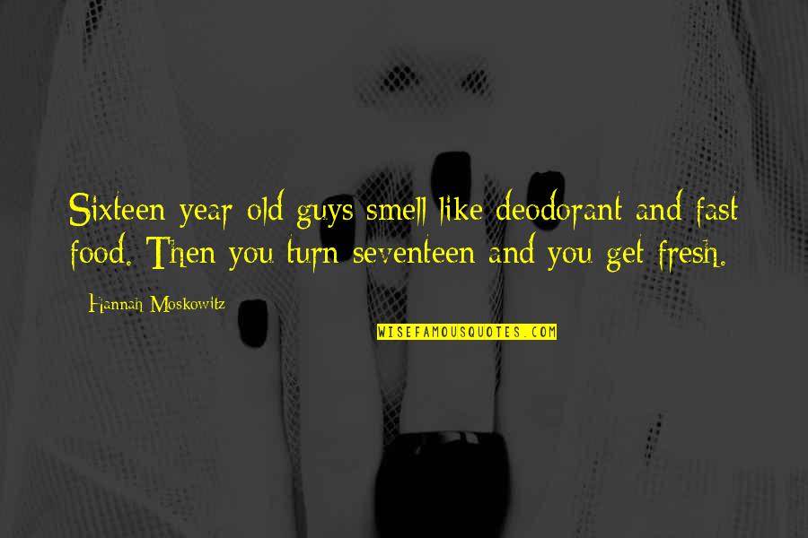 Assuming Positive Intent Quotes By Hannah Moskowitz: Sixteen-year-old guys smell like deodorant and fast food. Assuming Positive Intent Quotes By Hannah Moskowitz: Sixteen-year-old guys smell like deodorant and fast food.