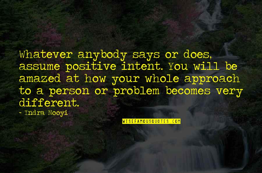 Assuming Positive Intent Quotes By Indra Nooyi: Whatever anybody says or does, assume positive intent.