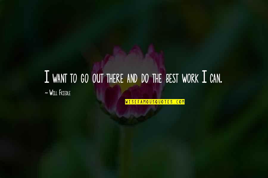 Assuming Positive Intent Quotes By Will Friedle: I want to go out there and do Assuming Positive Intent Quotes By Will Friedle: I want to go out there and do