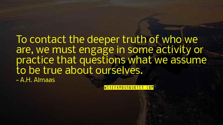 Assuming Quotes By A.H. Almaas: To contact the deeper truth of who we