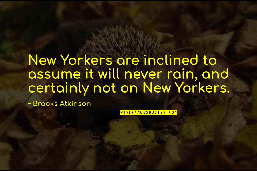 Assuming Quotes By Brooks Atkinson: New Yorkers are inclined to assume it will