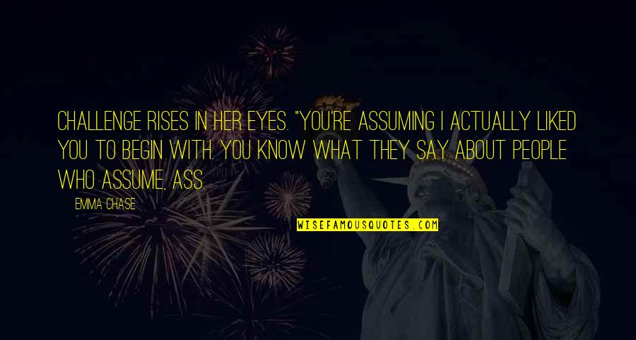 Assuming Quotes By Emma Chase: Challenge rises in her eyes. "You're assuming I