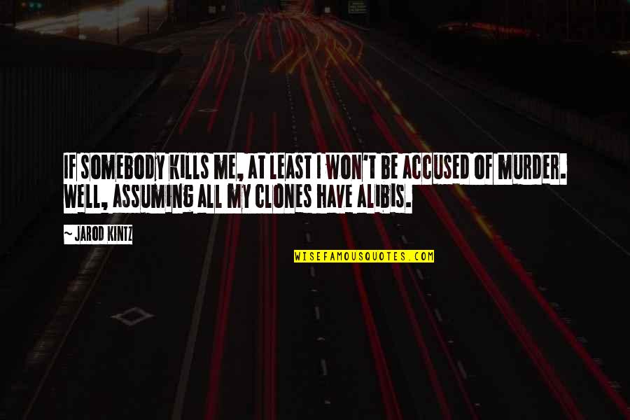 Assuming Quotes By Jarod Kintz: If somebody kills me, at least I won't