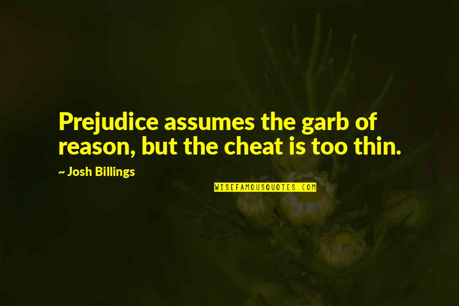 Assuming Quotes By Josh Billings: Prejudice assumes the garb of reason, but the