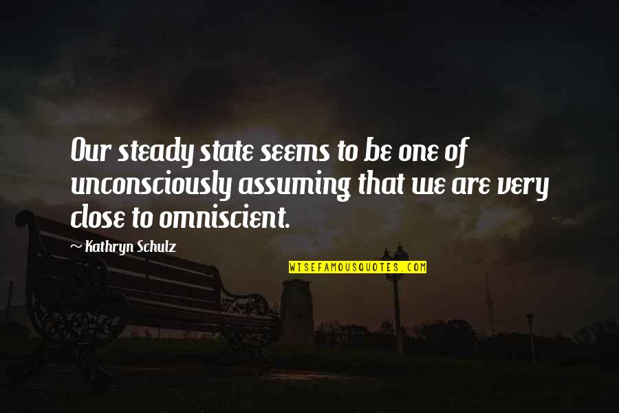 Assuming Quotes By Kathryn Schulz: Our steady state seems to be one of