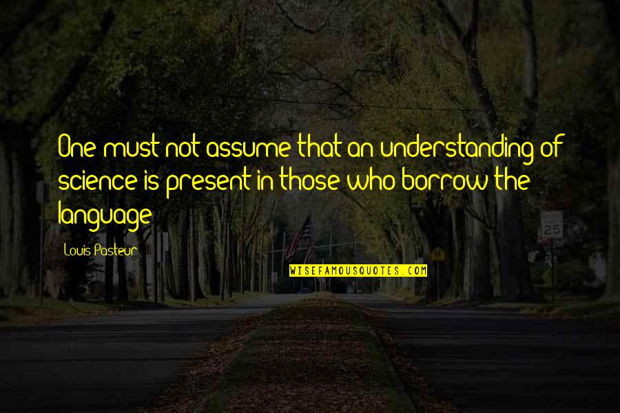 Assuming Quotes By Louis Pasteur: One must not assume that an understanding of