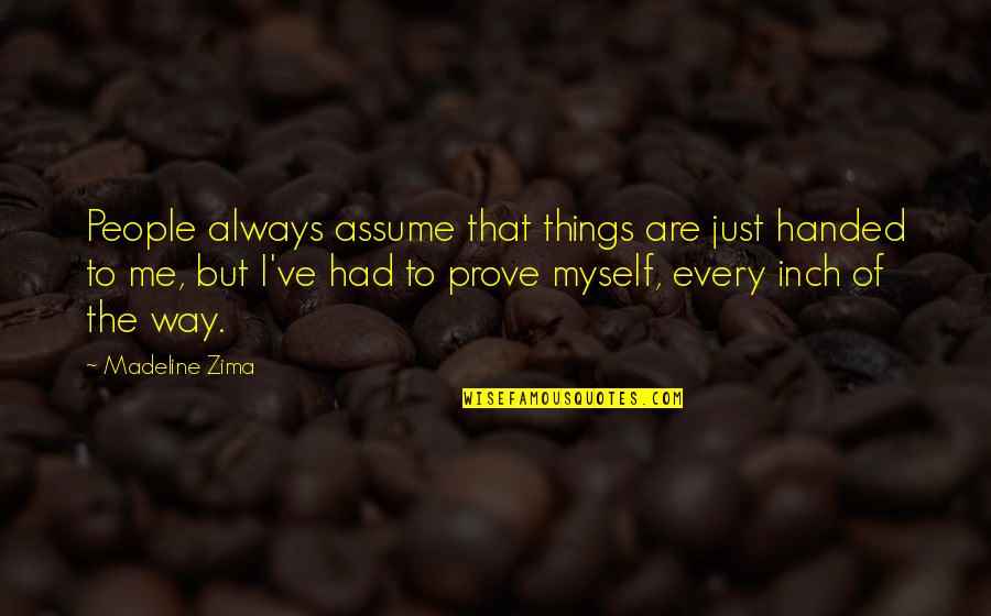 Assuming Quotes By Madeline Zima: People always assume that things are just handed