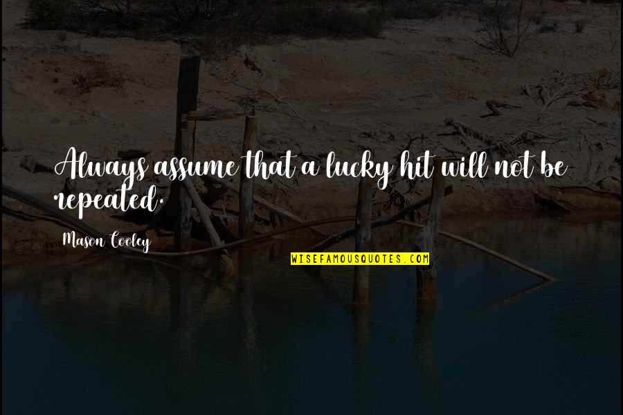 Assuming Quotes By Mason Cooley: Always assume that a lucky hit will not