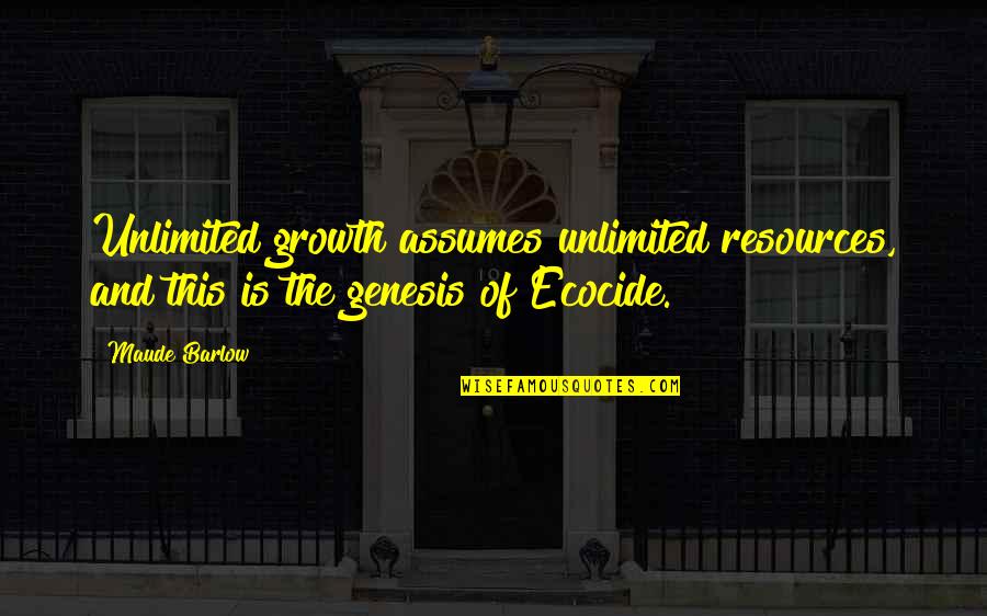 Assuming Quotes By Maude Barlow: Unlimited growth assumes unlimited resources, and this is
