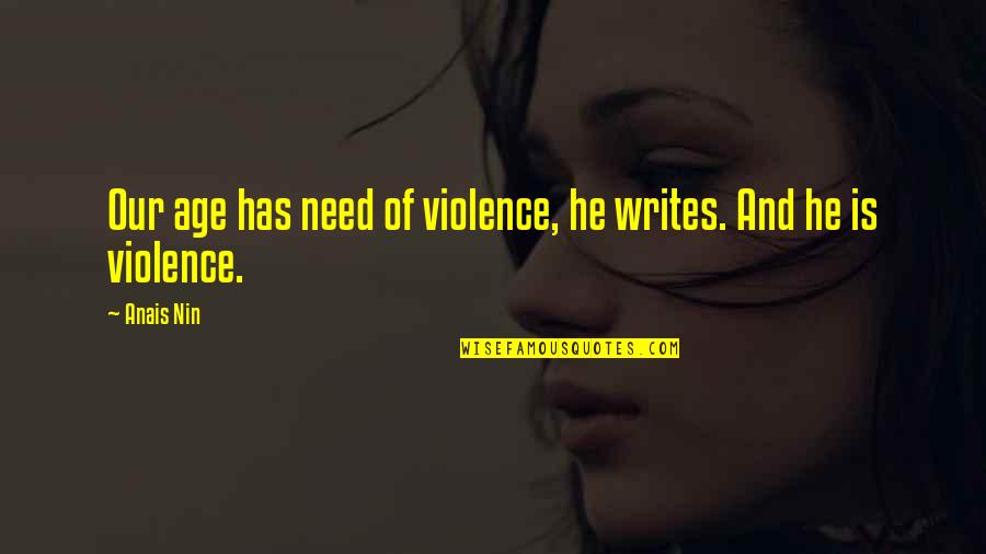 Assumir Quotes By Anais Nin: Our age has need of violence, he writes.