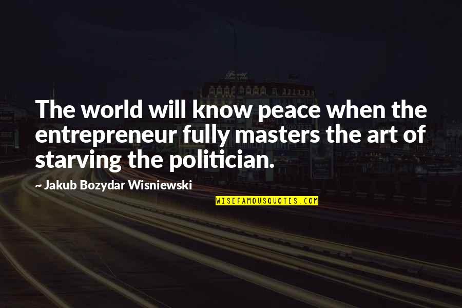 Assumir Quotes By Jakub Bozydar Wisniewski: The world will know peace when the entrepreneur Assumir Quotes By Jakub Bozydar Wisniewski: The world will know peace when the entrepreneur