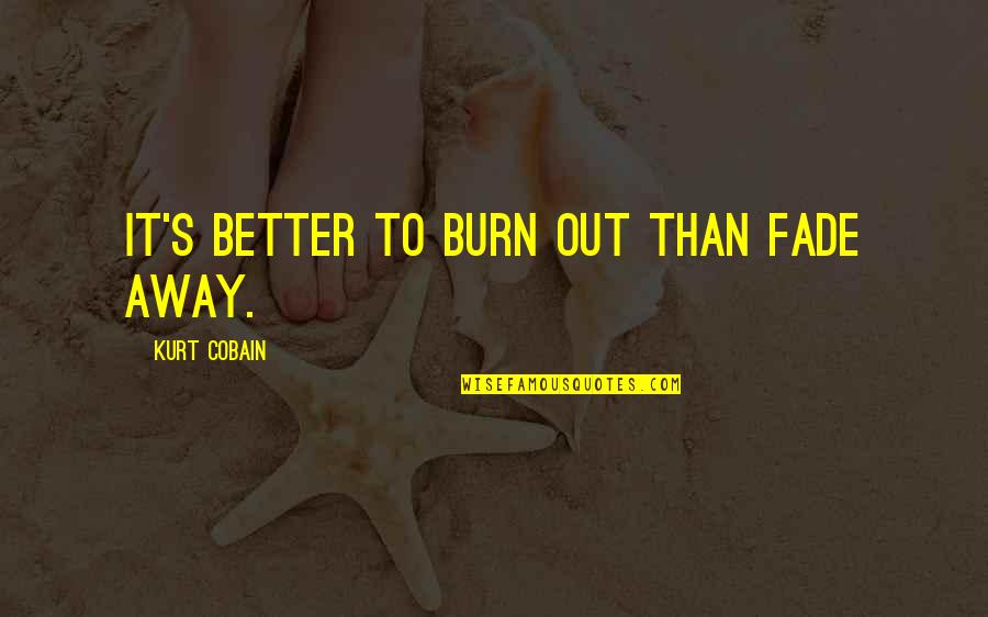 Assumpcao Quotes By Kurt Cobain: It's better to burn out than fade away. Assumpcao Quotes By Kurt Cobain: It's better to burn out than fade away.