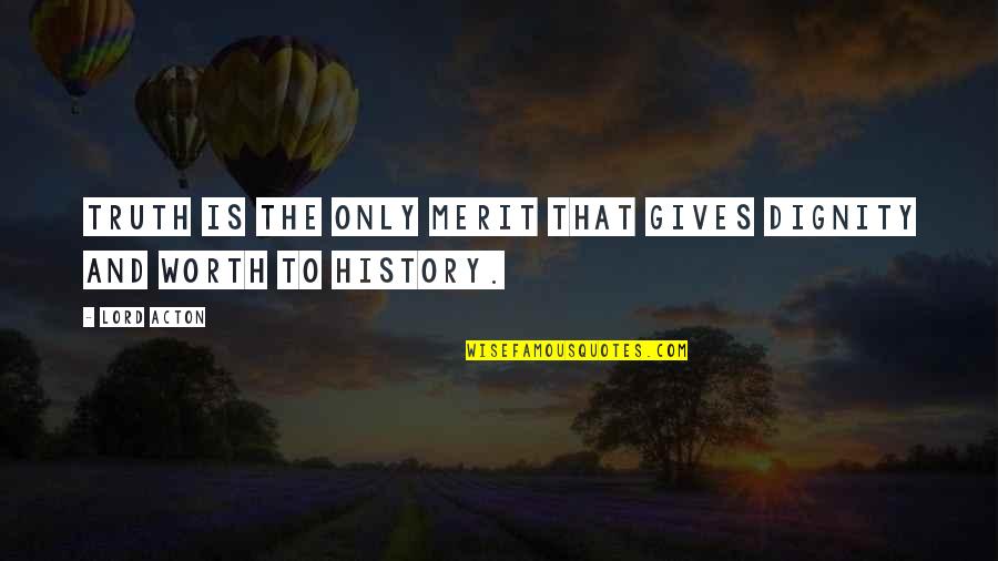 Assumpcao Quotes By Lord Acton: Truth is the only merit that gives dignity