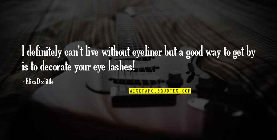 Assumpta De Rossi Quotes By Eliza Doolittle: I definitely can't live without eyeliner but a Assumpta De Rossi Quotes By Eliza Doolittle: I definitely can't live without eyeliner but a