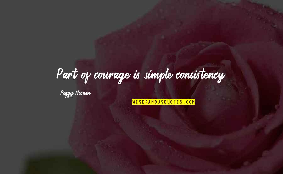 Assumption Of Mary Quotes By Peggy Noonan: Part of courage is simple consistency.