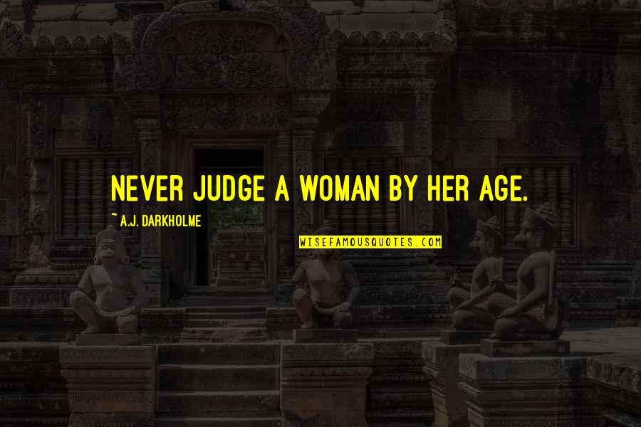 Assumptions And Judgement Quotes By A.J. Darkholme: Never judge a woman by her age.