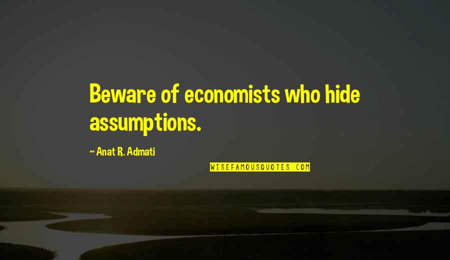 Assumptions Quotes By Anat R. Admati: Beware of economists who hide assumptions.