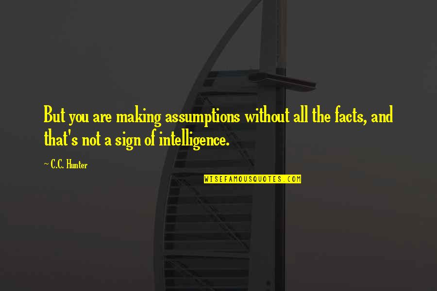 Assumptions Quotes By C.C. Hunter: But you are making assumptions without all the