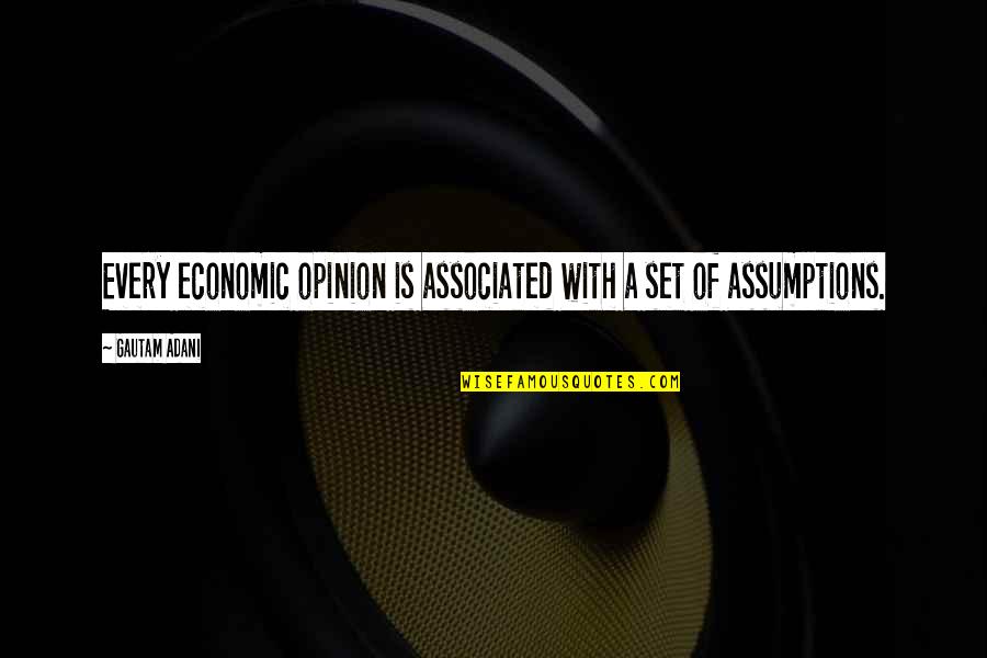 Assumptions Quotes By Gautam Adani: Every economic opinion is associated with a set