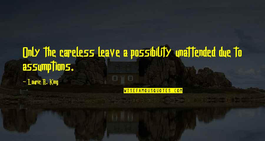 Assumptions Quotes By Laurie R. King: Only the careless leave a possibility unattended due