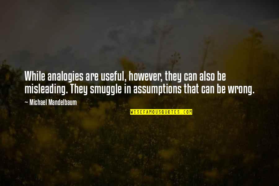 Assumptions Quotes By Michael Mandelbaum: While analogies are useful, however, they can also