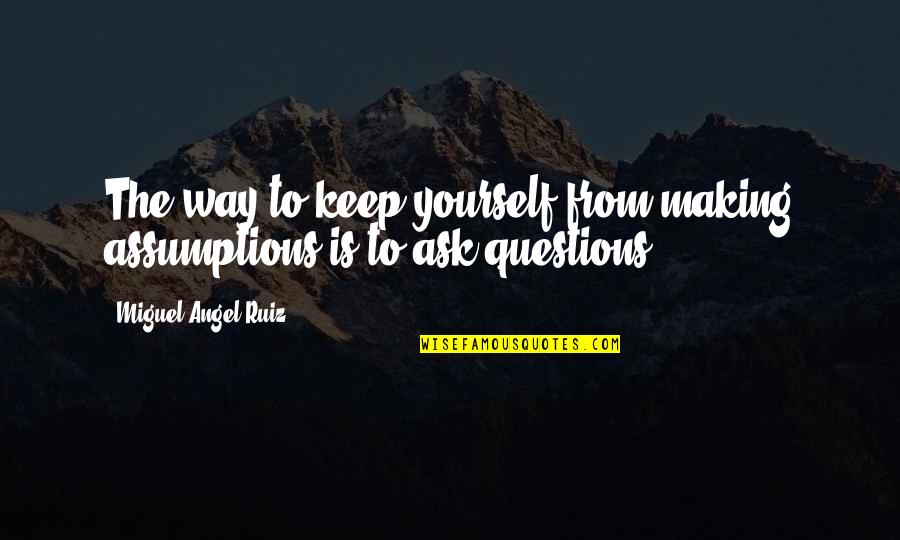 Assumptions Quotes By Miguel Angel Ruiz: The way to keep yourself from making assumptions